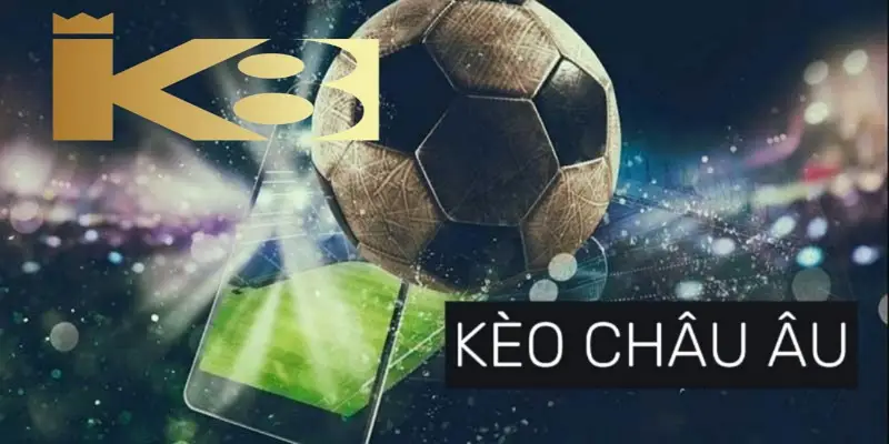 Bạn sẽ có nhiều cơ hội sinh lời khi chơi kèo châu Âu